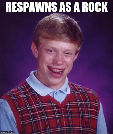 Bad Luck Brian Meme | RESPAWNS AS A ROCK | image tagged in memes,bad luck brian | made w/ Imgflip meme maker