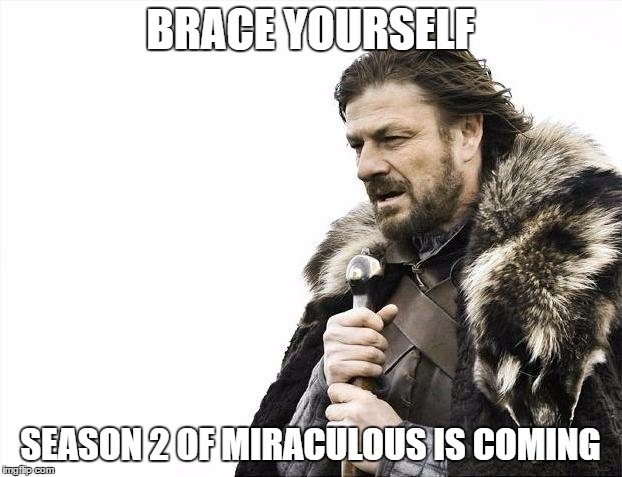 Brace Yourselves X is Coming Meme | BRACE YOURSELF; SEASON 2 OF MIRACULOUS IS COMING | image tagged in memes,brace yourselves x is coming | made w/ Imgflip meme maker