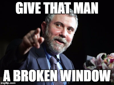 GIVE THAT MAN; A BROKEN WINDOW | image tagged in krugman | made w/ Imgflip meme maker
