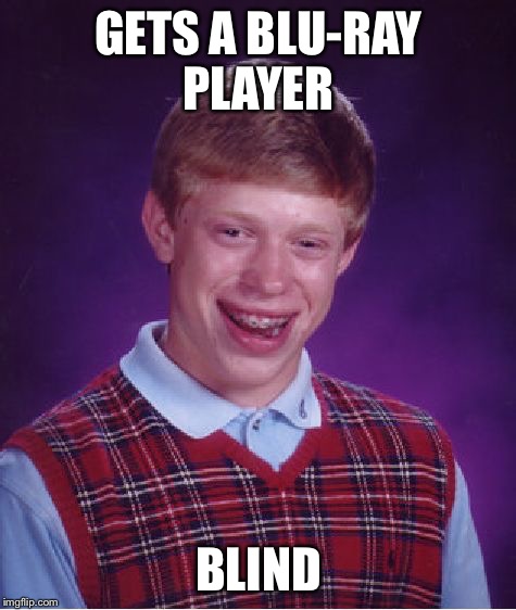 Bad Luck Brian | GETS A BLU-RAY PLAYER; BLIND | image tagged in memes,bad luck brian,blu-ray | made w/ Imgflip meme maker