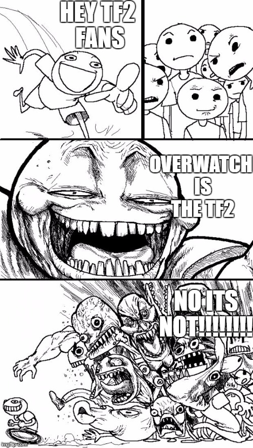 Hey Internet Meme | HEY TF2 FANS; OVERWATCH IS THE TF2; NO ITS NOT!!!!!!!! | image tagged in memes,hey internet | made w/ Imgflip meme maker
