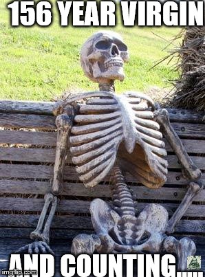 Waiting Skeleton | 156 YEAR VIRGIN; AND COUNTING..... | image tagged in memes,waiting skeleton | made w/ Imgflip meme maker