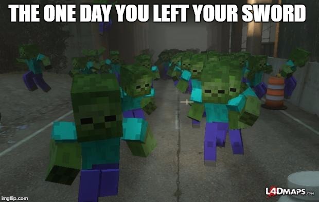 On the first day of minecraft | THE ONE DAY YOU LEFT YOUR SWORD | image tagged in on the first day of minecraft | made w/ Imgflip meme maker
