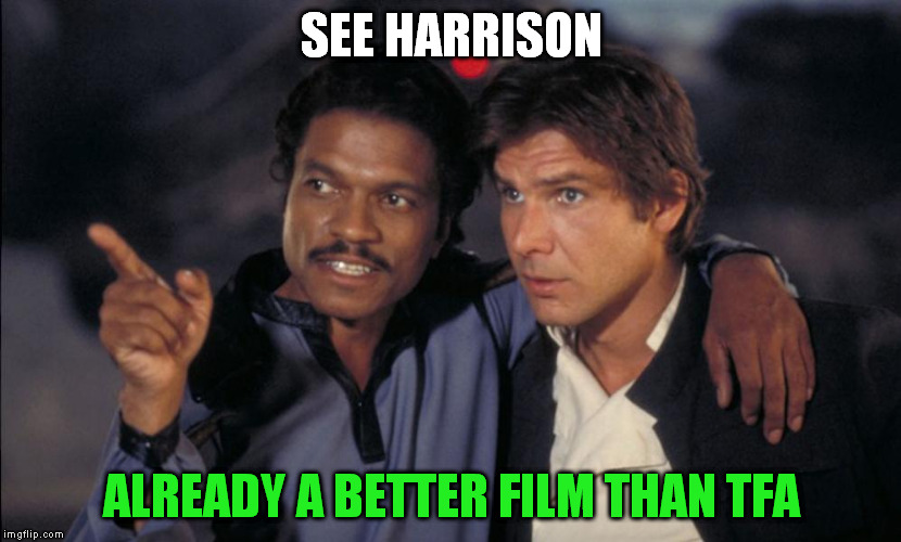Han and Lando chat | SEE HARRISON ALREADY A BETTER FILM THAN TFA | image tagged in han and lando chat | made w/ Imgflip meme maker