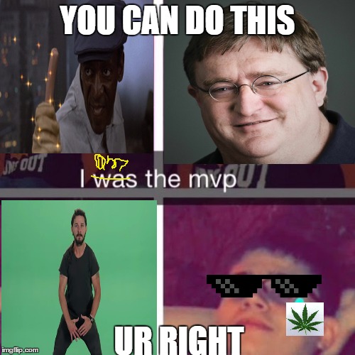 The mvp's revenge | YOU CAN DO THIS; UR RIGHT | image tagged in brace yourselves x is coming | made w/ Imgflip meme maker