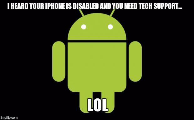 Too many password attempts  | I HEARD YOUR IPHONE IS DISABLED AND YOU NEED TECH SUPPORT... LOL | image tagged in android,lol,iphone,scumbag apple | made w/ Imgflip meme maker