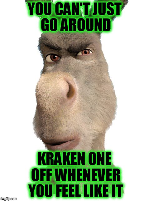 YOU CAN'T JUST GO AROUND KRAKEN ONE OFF WHENEVER YOU FEEL LIKE IT | made w/ Imgflip meme maker