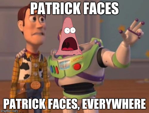 X, X Everywhere Meme | PATRICK FACES; PATRICK FACES, EVERYWHERE | image tagged in memes,x x everywhere | made w/ Imgflip meme maker