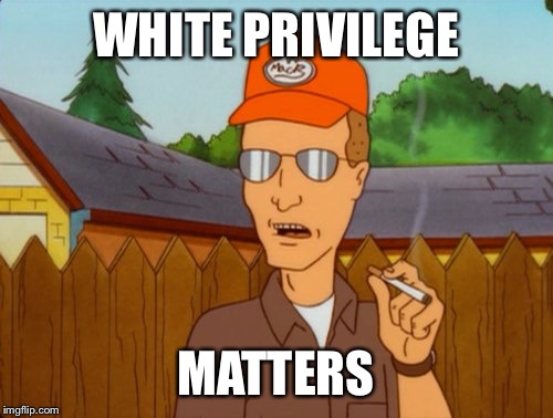 Dropout conservative  | WHITE PRIVILEGE; MATTERS | image tagged in dropout conservative | made w/ Imgflip meme maker
