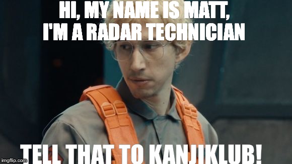 Tell that to Kanjiklub! | HI, MY NAME IS MATT, I'M A RADAR TECHNICIAN; TELL THAT TO KANJIKLUB! | image tagged in star wars,kylo ren,matt the radar technician | made w/ Imgflip meme maker