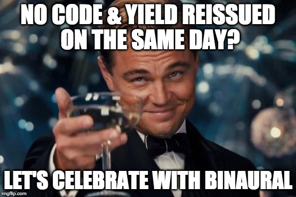Leonardo Dicaprio Cheers Meme | NO CODE & YIELD REISSUED ON THE SAME DAY? LET'S CELEBRATE WITH BINAURAL | image tagged in memes,leonardo dicaprio cheers | made w/ Imgflip meme maker