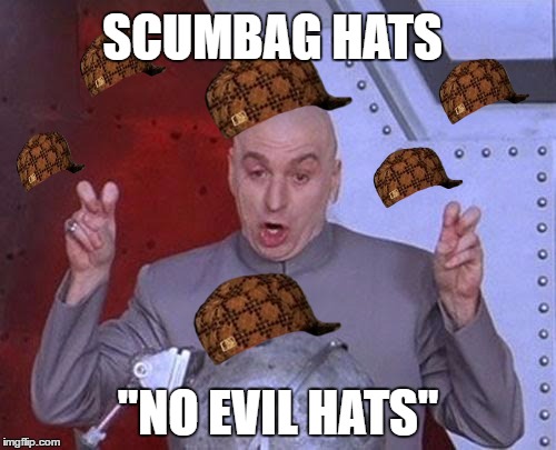 Dr Evil Laser | SCUMBAG HATS; "NO EVIL HATS" | image tagged in memes,dr evil laser,scumbag | made w/ Imgflip meme maker