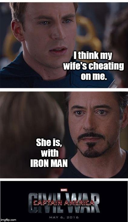 He gave her his pulse cannon | I think my wife's cheating on me. She is, with IRON MAN | image tagged in memes,civil war,funny,iron man | made w/ Imgflip meme maker