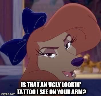 Is That An Ugly Lookin' Tattoo I See on Your Arm? | IS THAT AN UGLY LOOKIN' TATTOO I SEE ON YOUR ARM? | image tagged in dixie,memes,disney,the fox and the hound 2,reba mcentire,dog | made w/ Imgflip meme maker