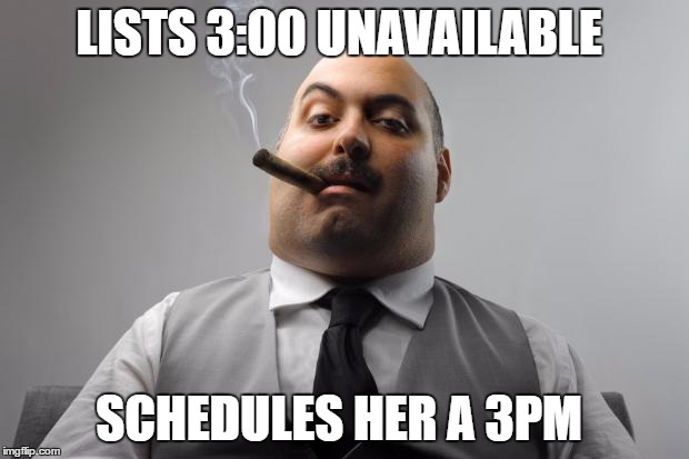 Scumbag Boss Meme | LISTS 3:00 UNAVAILABLE; SCHEDULES HER A 3PM | image tagged in memes,scumbag boss,AdviceAnimals | made w/ Imgflip meme maker