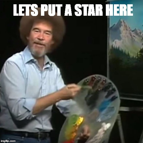 Bob Ross | LETS PUT A STAR HERE | image tagged in bob ross | made w/ Imgflip meme maker