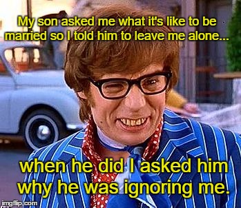 Just married and chill | My son asked me what it's like to be married so I told him to leave me alone... when he did I asked him why he was ignoring me. | image tagged in just married and chill,funny,paxxx,memes,humor memes | made w/ Imgflip meme maker