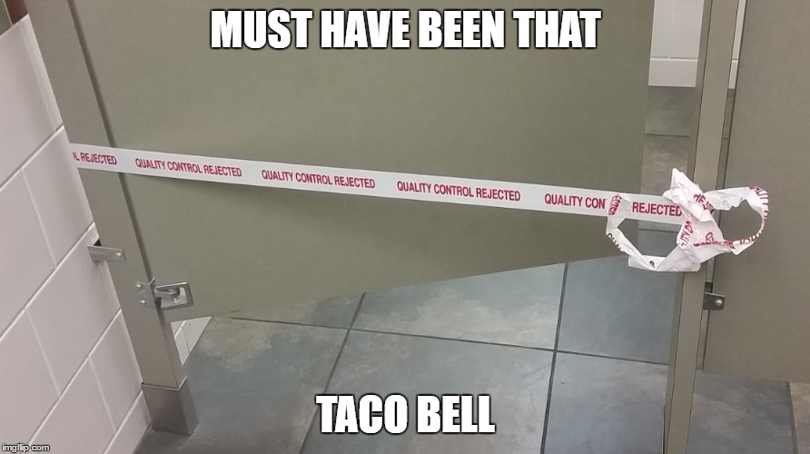 Gives new meaning to 'watch what you eat' | MUST HAVE BEEN THAT; TACO BELL | image tagged in memes,funny,tacobell | made w/ Imgflip meme maker