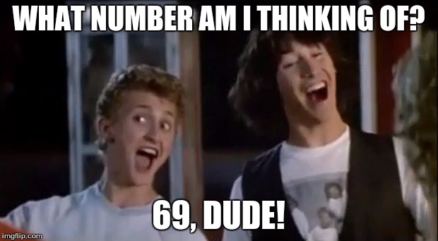 Ah, such a great movie | WHAT NUMBER AM I THINKING OF? 69, DUDE! | image tagged in 69 dude | made w/ Imgflip meme maker