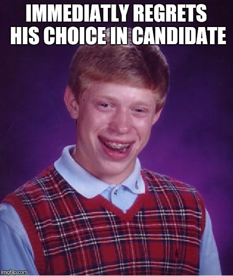Bad Luck Brian Meme | IMMEDIATLY REGRETS HIS CHOICE IN CANDIDATE | image tagged in memes,bad luck brian | made w/ Imgflip meme maker