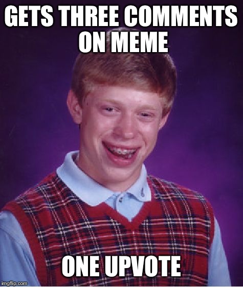 Bad Luck Brian Meme | GETS THREE COMMENTS ON MEME ONE UPVOTE | image tagged in memes,bad luck brian | made w/ Imgflip meme maker