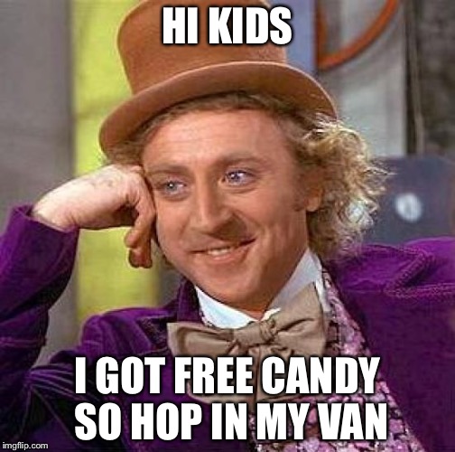 Creepy Condescending Wonka Meme | HI KIDS; I GOT FREE CANDY SO HOP IN MY VAN | image tagged in memes,creepy condescending wonka | made w/ Imgflip meme maker