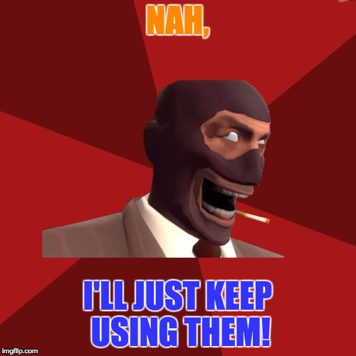 NAH, I'LL JUST KEEP USING THEM! | made w/ Imgflip meme maker