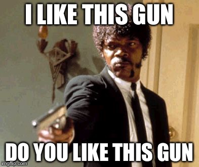 Say That Again I Dare You Meme | I LIKE THIS GUN; DO YOU LIKE THIS GUN | image tagged in memes,say that again i dare you | made w/ Imgflip meme maker