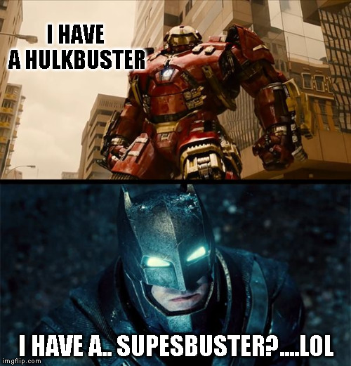 I HAVE A HULKBUSTER; I HAVE A.. SUPESBUSTER?....LOL | image tagged in hulkbuster iron man vs supesbuster batman | made w/ Imgflip meme maker