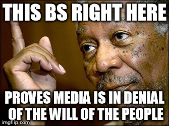 This Morgan Freeman | THIS BS RIGHT HERE; PROVES MEDIA IS IN DENIAL OF THE WILL OF THE PEOPLE | image tagged in this morgan freeman | made w/ Imgflip meme maker
