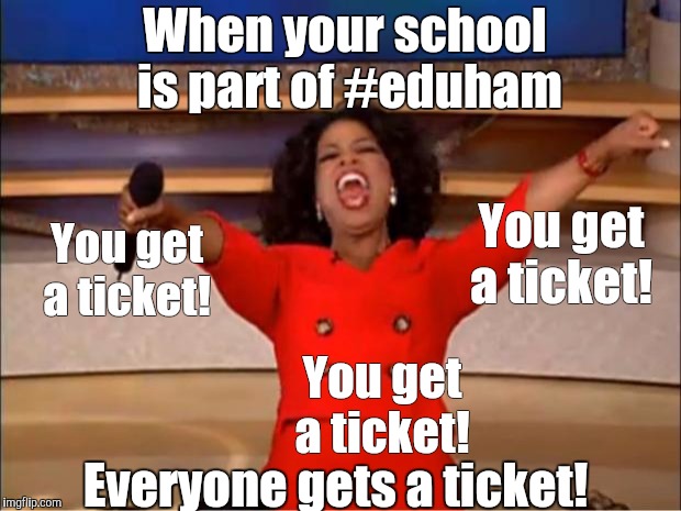 Oprah You Get A | When your school is part of #eduham; You get a ticket! You get a ticket! You get a ticket! Everyone gets a ticket! | image tagged in memes,oprah you get a | made w/ Imgflip meme maker