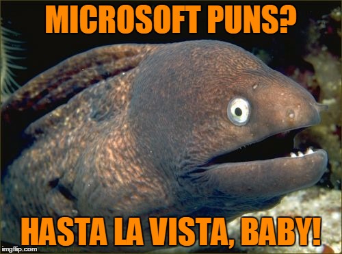 MICROSOFT PUNS? HASTA LA VISTA, BABY! | made w/ Imgflip meme maker