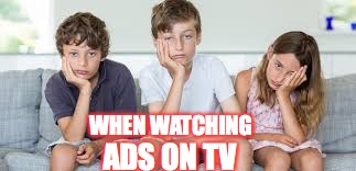 bored kids | WHEN WATCHING; ADS ON TV | image tagged in bored kids | made w/ Imgflip meme maker