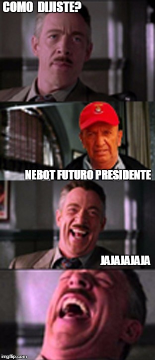 COMO  DIJISTE? NEBOT FUTURO PRESIDENTE; JAJAJAJAJA | image tagged in nebot,presidente,jajaja | made w/ Imgflip meme maker