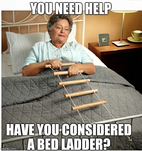 AS SEEN ON TV  | YOU NEED HELP; HAVE YOU CONSIDERED A BED LADDER? | image tagged in funny meme,meme war,old people | made w/ Imgflip meme maker