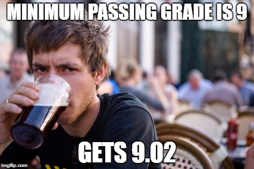 Lazy College Senior Meme | MINIMUM PASSING GRADE IS 9; GETS 9.02 | image tagged in memes,lazy college senior,AdviceAnimals | made w/ Imgflip meme maker