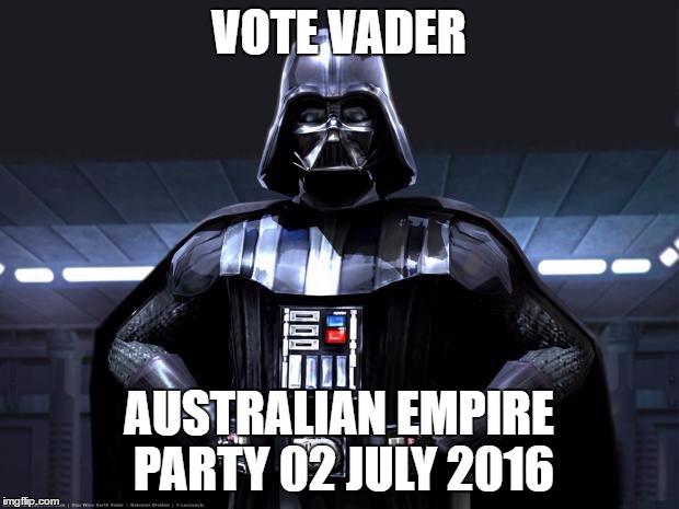 Darth Vader | VOTE VADER; AUSTRALIAN EMPIRE PARTY
02 JULY 2016 | image tagged in darth vader | made w/ Imgflip meme maker