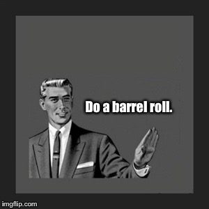 Outdated 2000-ish meme lol | Do a barrel roll. | image tagged in memes,kill yourself guy,do a barrel roll | made w/ Imgflip meme maker