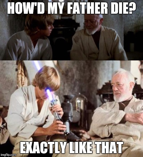 Untitled  | HOW'D MY FATHER DIE? EXACTLY LIKE THAT | image tagged in star wars,memes,funny memes | made w/ Imgflip meme maker