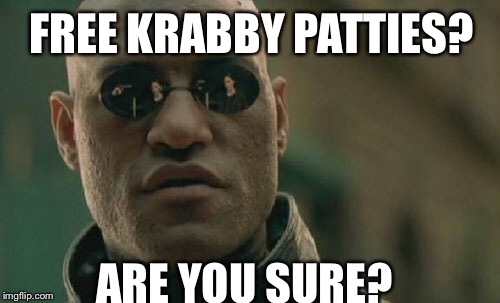 Matrix Morpheus | FREE KRABBY PATTIES? ARE YOU SURE? | image tagged in memes,matrix morpheus | made w/ Imgflip meme maker