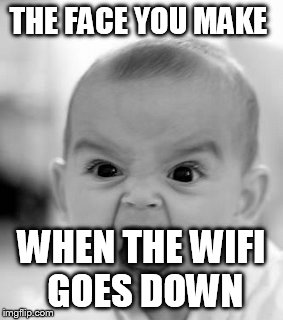 Angry Baby | THE FACE YOU MAKE; WHEN THE WIFI GOES DOWN | image tagged in memes,angry baby | made w/ Imgflip meme maker