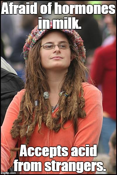 College Liberal Meme | Afraid of hormones in milk. Accepts acid from strangers. | image tagged in memes,college liberal | made w/ Imgflip meme maker