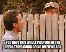 YOU HAVE THIS WHOLE PHANTOM OF THE OPERA THING GOING GOING ON EH WILSON | made w/ Imgflip meme maker