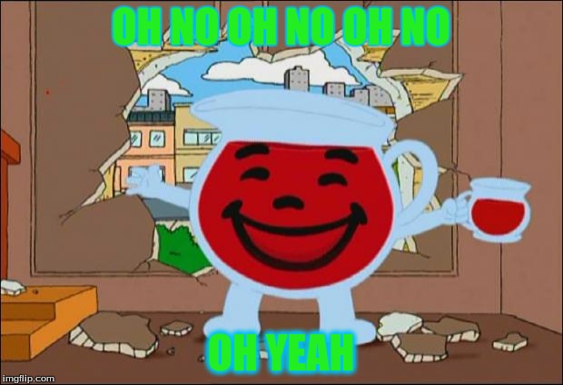 Koolaid Man | OH NO OH NO OH NO; OH YEAH | image tagged in koolaid man | made w/ Imgflip meme maker