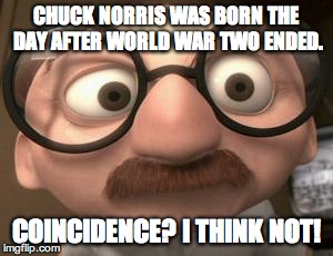 This is definitely a coincidence.  | CHUCK NORRIS WAS BORN THE DAY AFTER WORLD WAR TWO ENDED. COINCIDENCE? I THINK NOT! | image tagged in coincidence i think not,chuck norris,memes | made w/ Imgflip meme maker