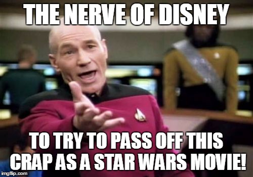 Picard Wtf Meme | THE NERVE OF DISNEY TO TRY TO PASS OFF THIS CRAP AS A STAR WARS MOVIE! | image tagged in memes,picard wtf | made w/ Imgflip meme maker
