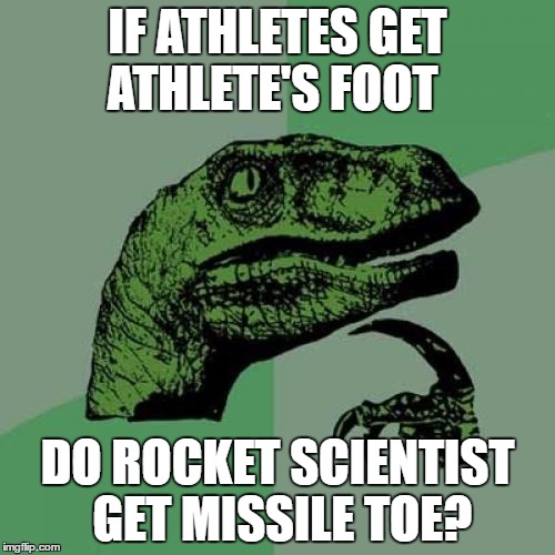 Philosoraptor | IF ATHLETES GET ATHLETE'S FOOT; DO ROCKET SCIENTIST GET MISSILE TOE? | image tagged in memes,philosoraptor | made w/ Imgflip meme maker