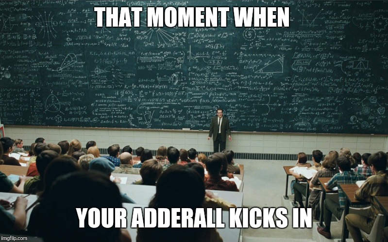 Adderall Genius | THAT MOMENT WHEN; YOUR ADDERALL KICKS IN | image tagged in genius,adhd,physics,math | made w/ Imgflip meme maker