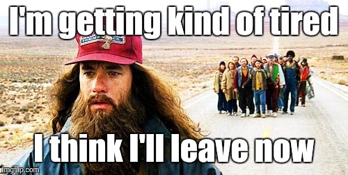 Read the Comments | I'm getting kind of tired; I think I'll leave now | image tagged in forrest gumpp,memes,trhtimmy,i am leaving imgflip | made w/ Imgflip meme maker