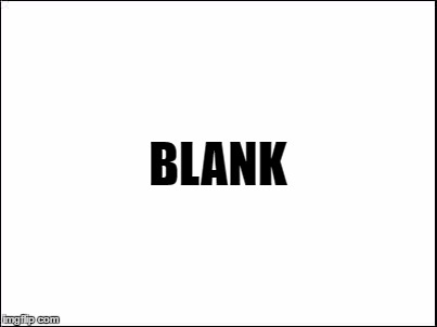 I Drew A "Blank" | BLANK | image tagged in blank,memes,first world problems | made w/ Imgflip meme maker